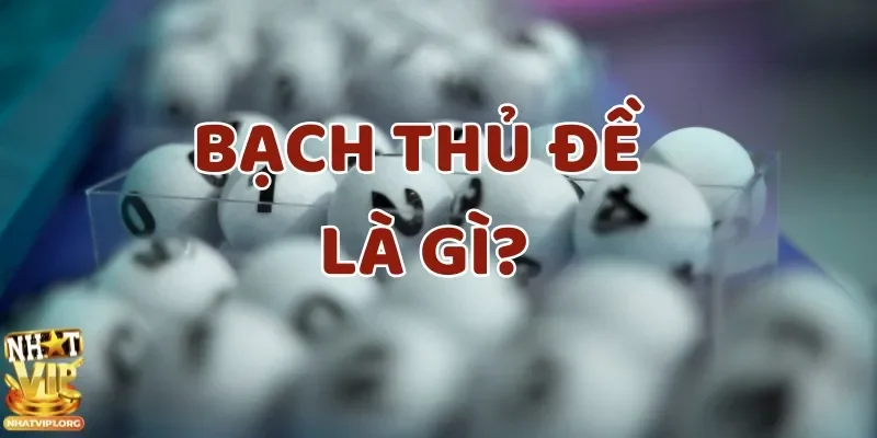Tìm hiểu chi tiết về bạch thủ đề và cách chơi